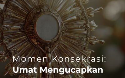 Momen Konsekrasi: Umat Mengucapkan Apa Sih?
