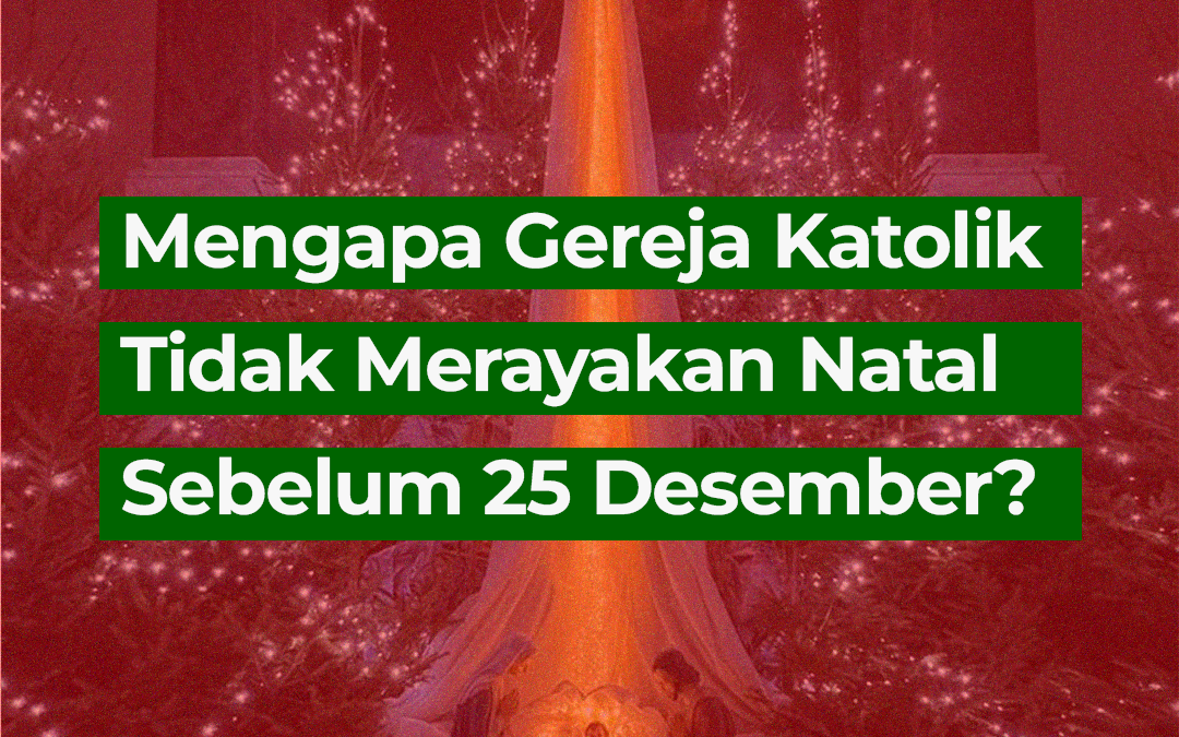 Mengapa Gereja Katolik Tidak Merayakan Natal Sebelum 25 Desember?
